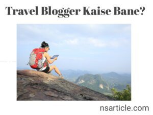 Travel Blogger Kaise Bane? पैसे कैसे कमाए, 12 Best Travel Blogging Blogs in Hindi