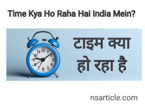 Time Kitna Ho Raha Hai India Mein? | गूगल टाइम कितना हो रहा है Best Guide 2023