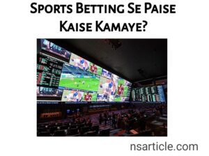 Sports Betting Se Paise Kaise Kamaye? Best Complete Guide 2023